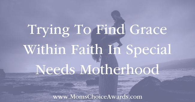 Trying To Find Grace Within Faith In Special Needs Motherhood