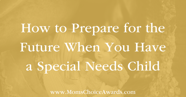 How to Prepare for the Future When You Have a Special Needs Child