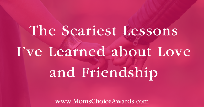 The Scariest Lessons I’ve Learned about Love and Friendship